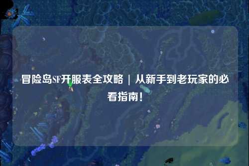 冒险岛SF开服表全攻略 | 从新手到老玩家的必看指南!