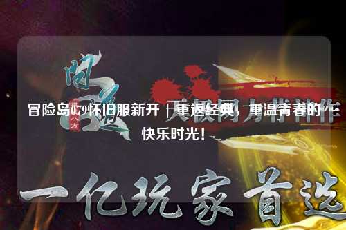 冒险岛079怀旧服新开 | 重返经典，重温青春的快乐时光！