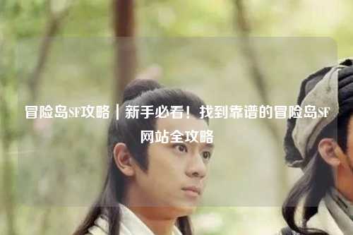 冒险岛SF攻略|新手必看!找到靠谱的冒险岛SF网站全攻略