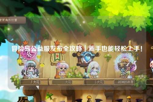 冒险岛公益服发布全攻略|新手也能轻松上手!