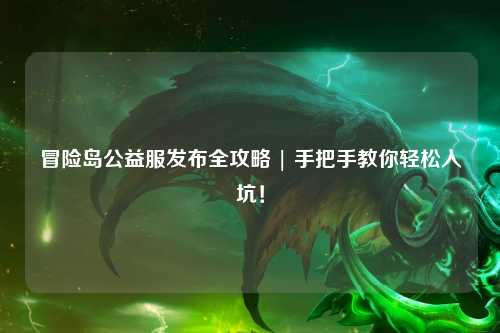 冒险岛公益服发布全攻略 | 手把手教你轻松入坑！
