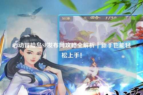 心动冒险岛SF发布网攻略全解析|新手也能轻松上手!