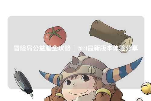 冒险岛公益服全攻略 | 2024最新版本体验分享