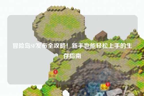 冒险岛SF发布全攻略!新手也能轻松上手的生存指南