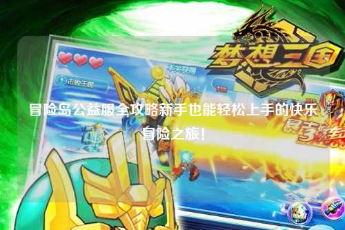 冒险岛公益服全攻略新手也能轻松上手的快乐冒险之旅!