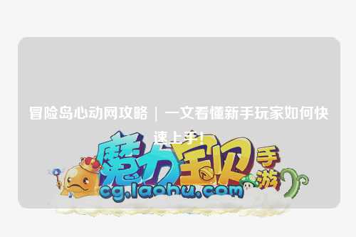 冒险岛心动网攻略 | 一文看懂新手玩家如何快速上手!