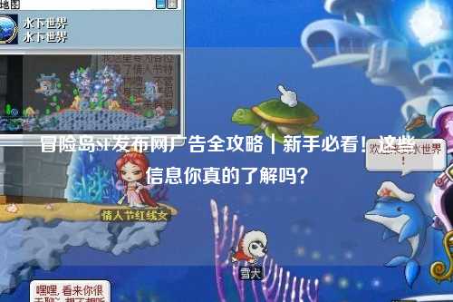 冒险岛SF发布网广告全攻略|新手必看!这些信息你真的了解吗?
