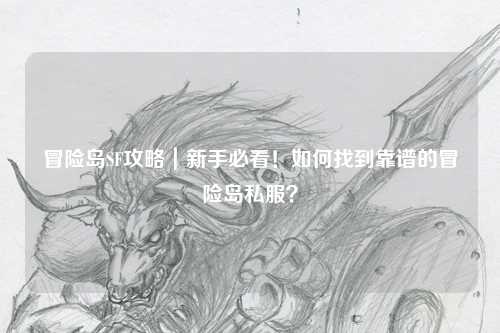 冒险岛SF攻略|新手必看!如何找到靠谱的冒险岛私服?