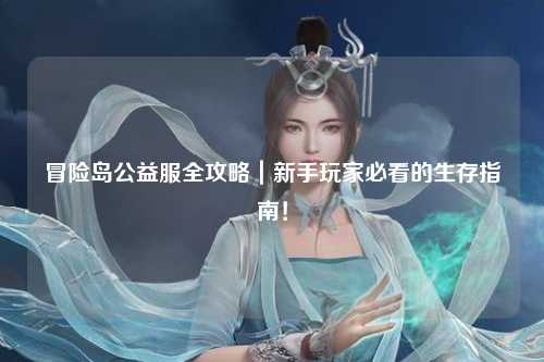 冒险岛公益服全攻略|新手玩家必看的生存指南!