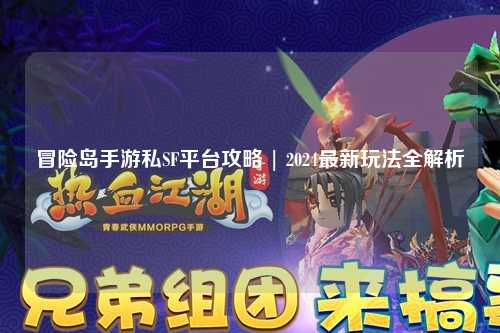 冒险岛手游私SF平台攻略 | 2024最新玩法全解析