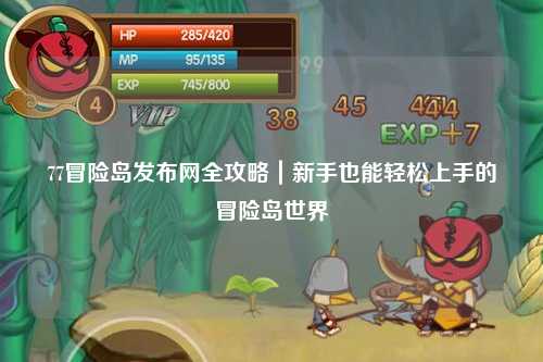 77冒险岛发布网全攻略|新手也能轻松上手的冒险岛世界