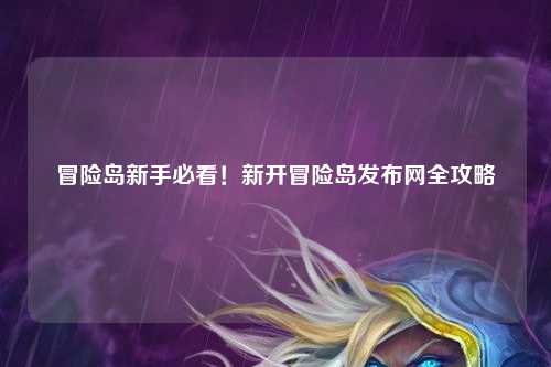 冒险岛新手必看!新开冒险岛发布网全攻略