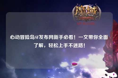 心动冒险岛SF发布网新手必看!一文带你全面了解,轻松上手不迷路!