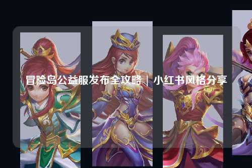 冒险岛公益服发布全攻略 | 小红书风格分享