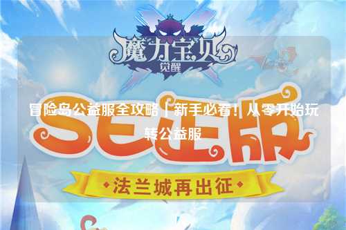 冒险岛公益服全攻略|新手必看!从零开始玩转公益服