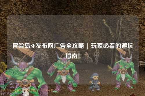 冒险岛SF发布网广告全攻略 | 玩家必看的避坑指南!