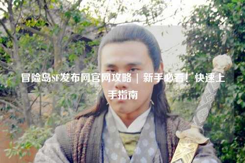 冒险岛SF发布网官网攻略 | 新手必看!快速上手指南