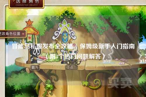 冒险岛私服发布全攻略 | 保姆级新手入门指南(附3个热门问题解答)