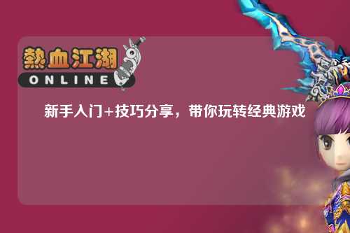 新手入门+技巧分享,带你玩转经典游戏