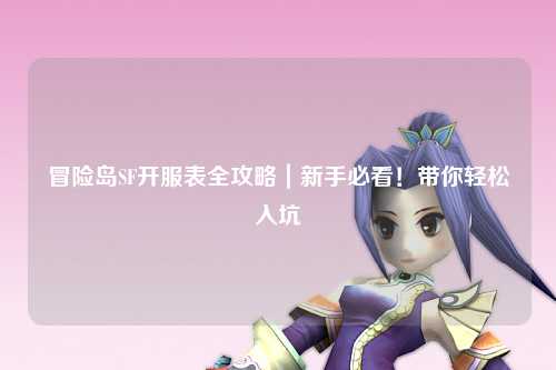 冒险岛SF开服表全攻略｜新手必看！带你轻松入坑