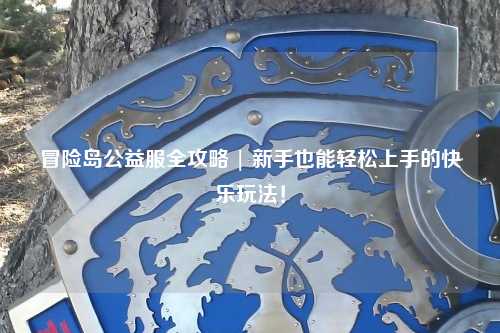 冒险岛公益服全攻略 | 新手也能轻松上手的快乐玩法!