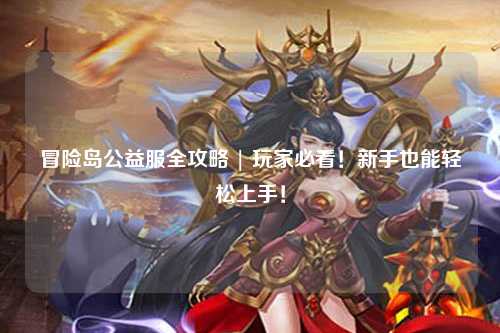 冒险岛公益服全攻略 | 玩家必看!新手也能轻松上手!