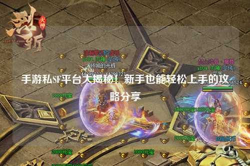 手游私SF平台大揭秘!新手也能轻松上手的攻略分享✨