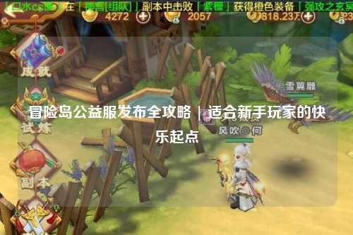 冒险岛公益服发布全攻略 | 适合新手玩家的快乐起点