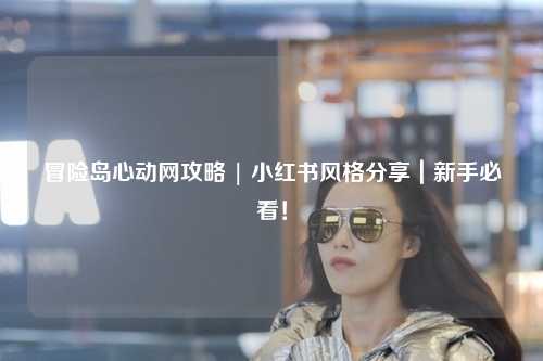 冒险岛心动网攻略 | 小红书风格分享|新手必看!