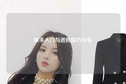 新手入门与进阶技巧分享✨