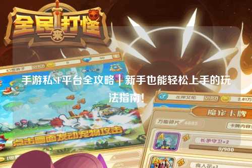 手游私SF平台全攻略|新手也能轻松上手的玩法指南!