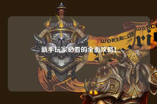 新手玩家必看的全面攻略!