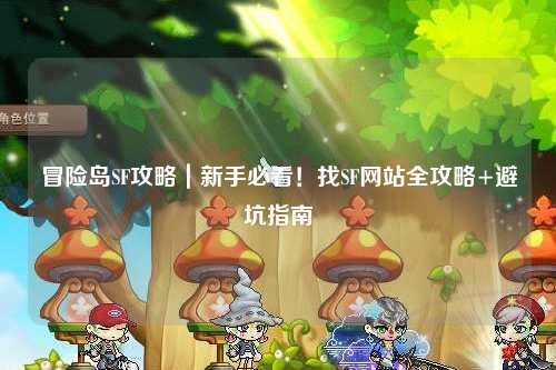 冒险岛SF攻略|新手必看!找SF网站全攻略+避坑指南
