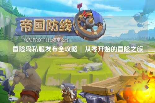 冒险岛私服发布全攻略 | 从零开始的冒险之旅