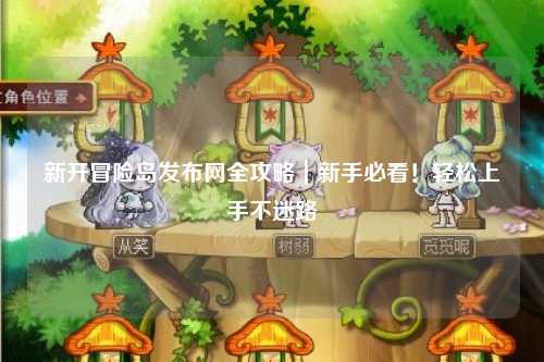 新开冒险岛发布网全攻略|新手必看!轻松上手不迷路